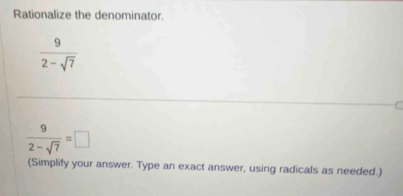 rationalize the denominator. \\(\\frac{9}{2 - \\sqrt{7}}\\) \\(\\frac{9…