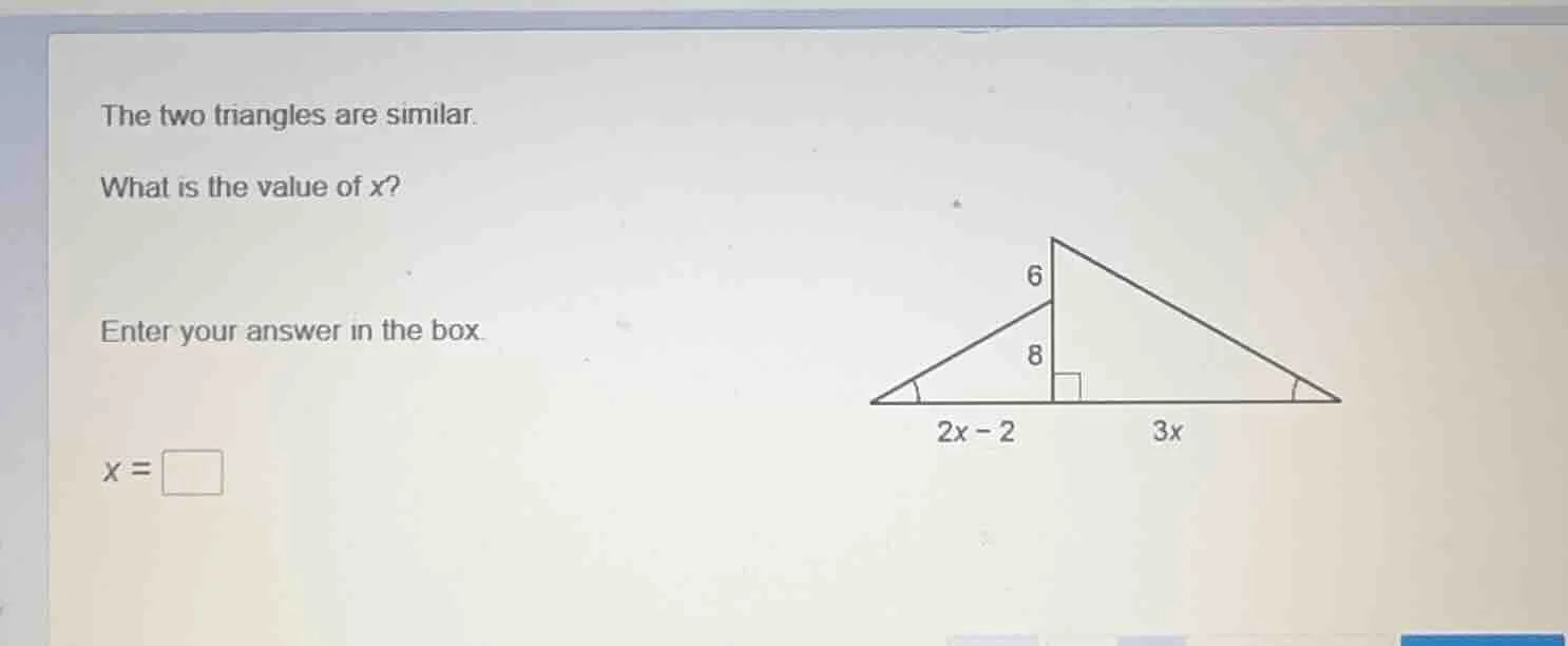 the two triangles are similar. what is the value of x? enter your answe…