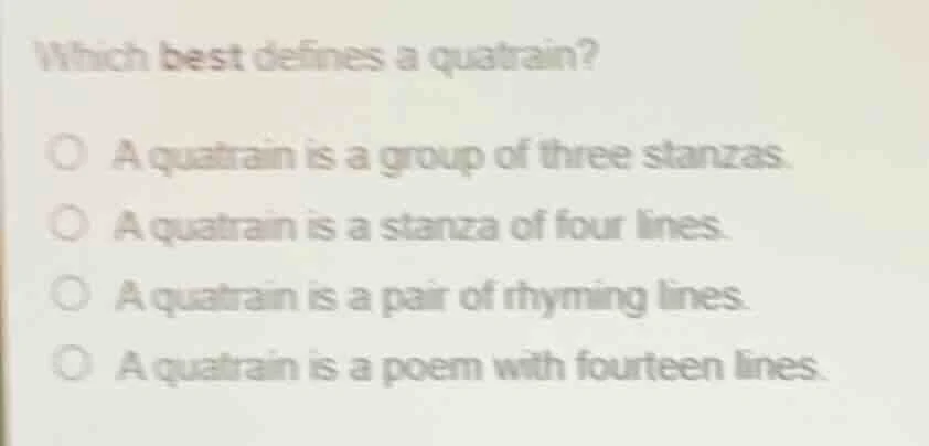 which best defines a quatrain? a quatrain is a group of three stanzas. …