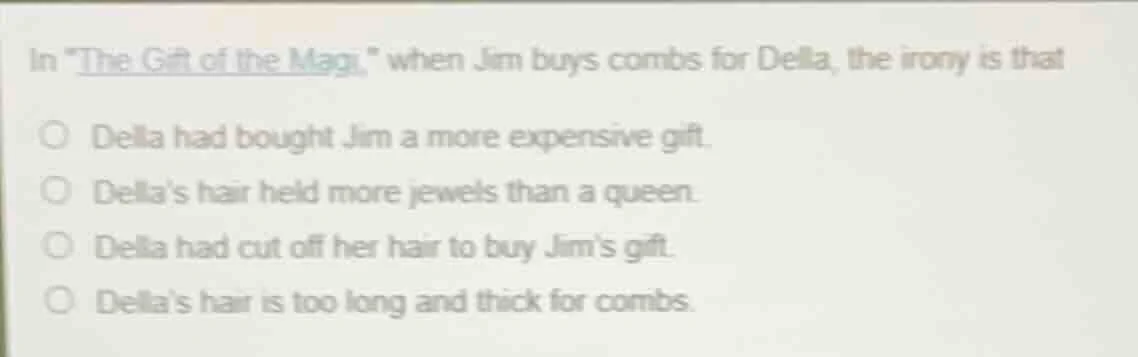in \the gift of the magi,\ when jim buys combs for della, the irony is …