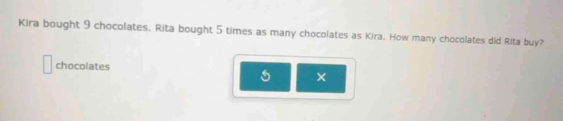 kira bought 9 chocolates. rita bought 5 times as many chocolates as kir…