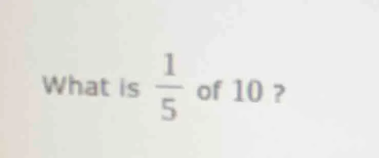 what is \\(\\frac{1}{5}\\) of 10 ?