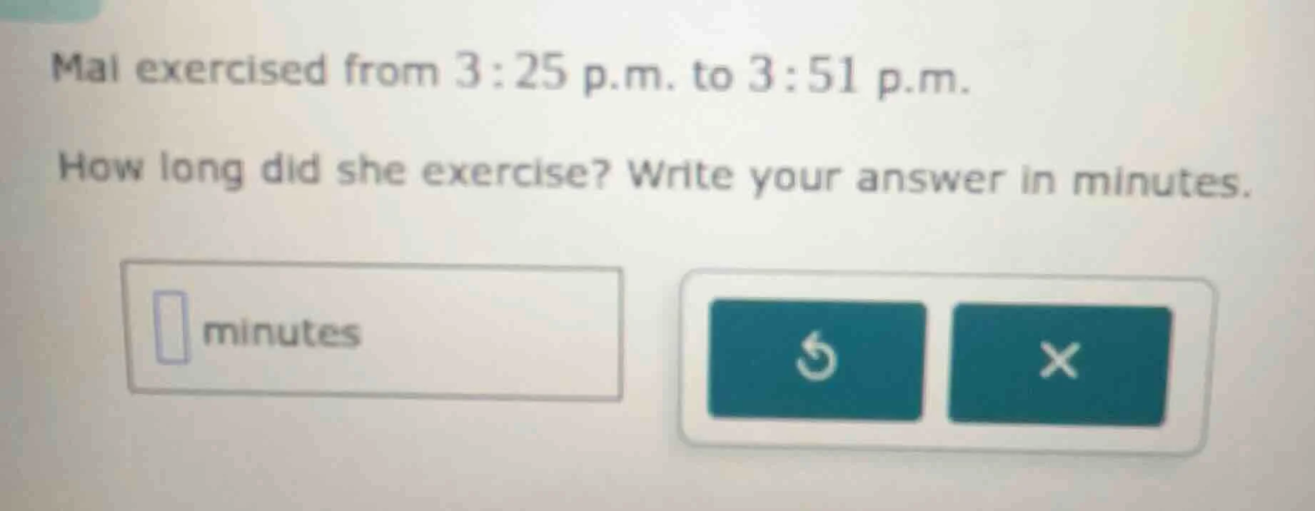 mai exercised from 3:25 p.m. to 3:51 p.m. how long did she exercise? wr…