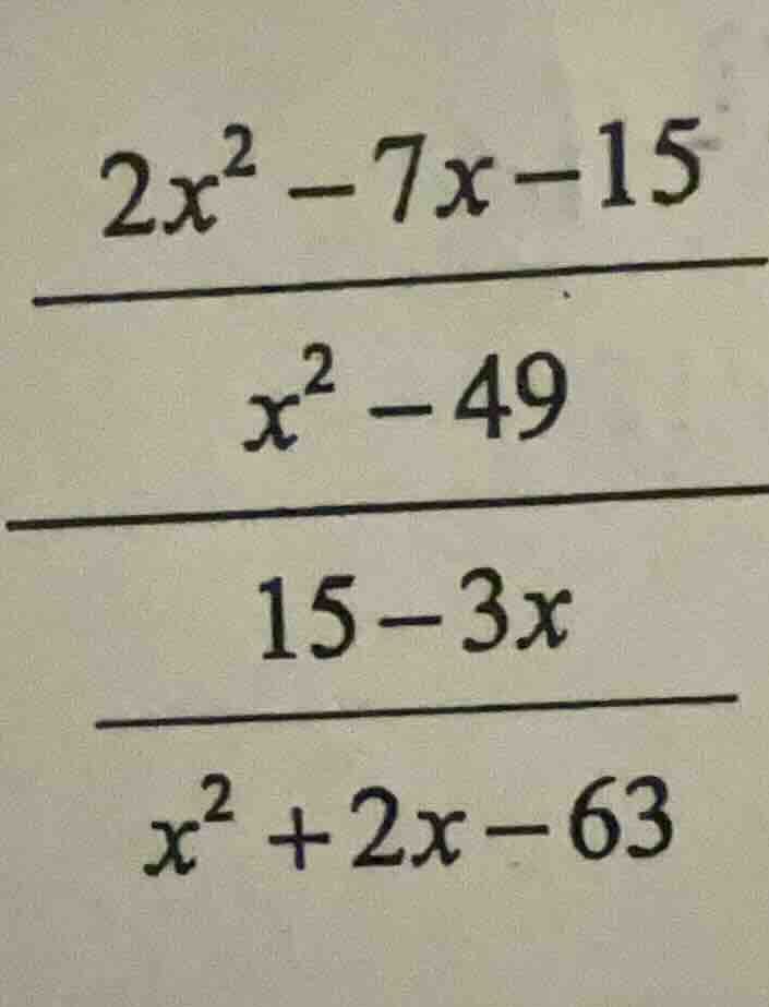 2x² - 7x - 15 x² - 49 15 - 3x x² + 2x - 63