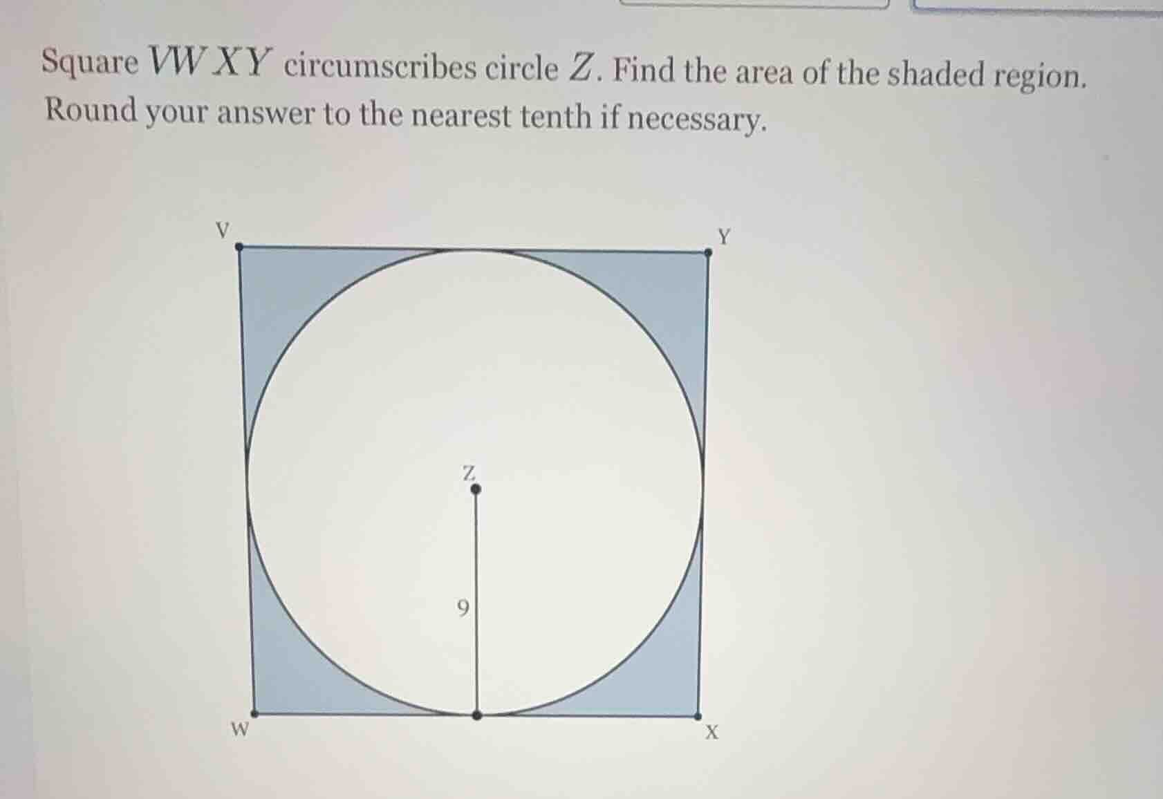 square vwxy circumscribes circle z. find the area of the shaded region.…