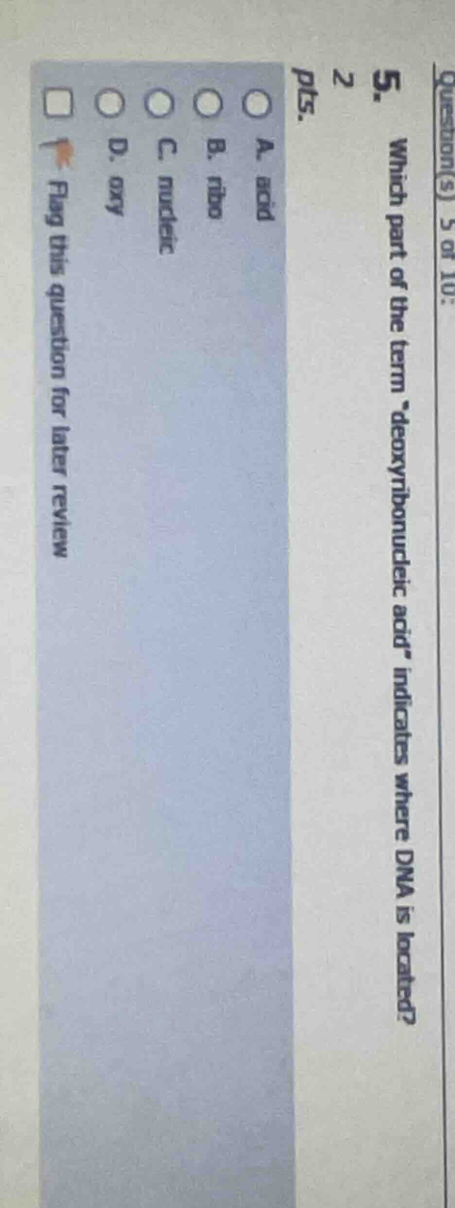 question(s) 5 of 10: 5. which part of the term \deoxyribonucleic acid\ …