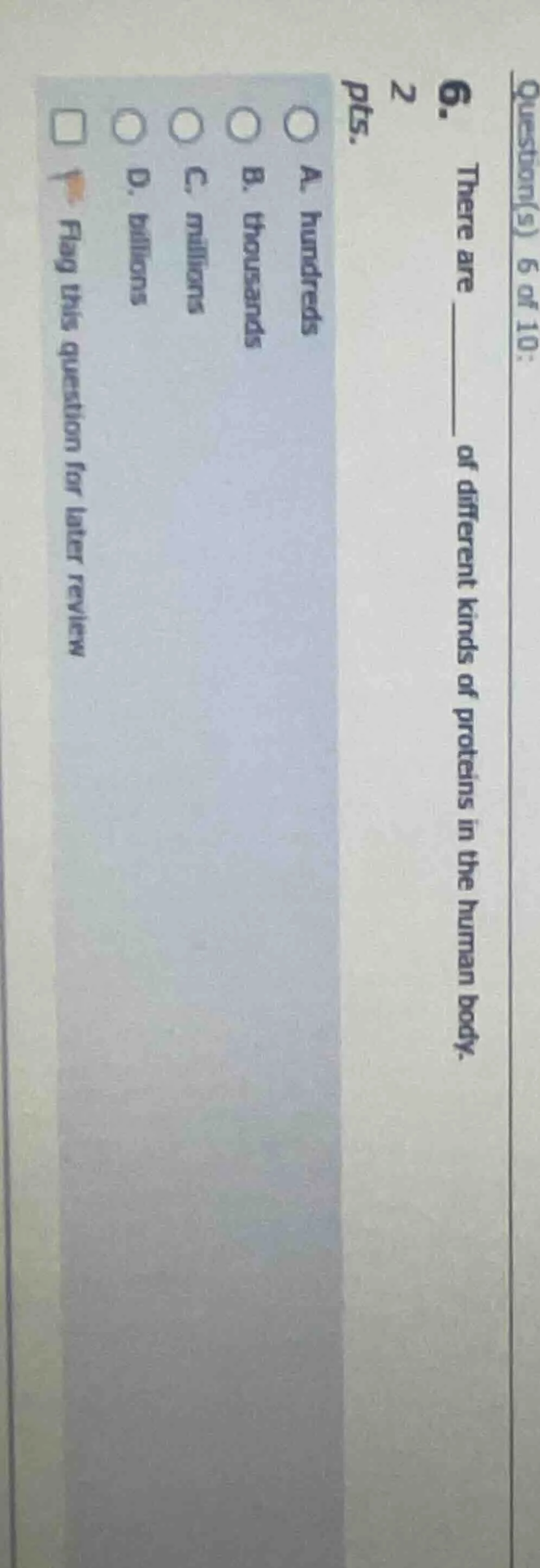 question(s) 6 of 10: 6. there are ______ of different kinds of proteins…
