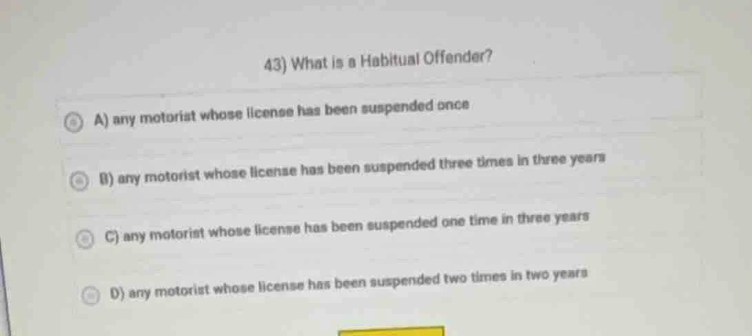 43) what is a habitual offender? a) any motorist whose license has been…