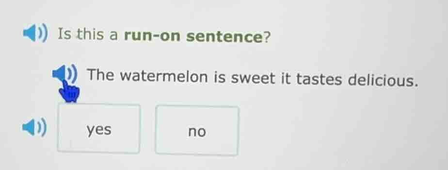 is this a run - on sentence? the watermelon is sweet it tastes deliciou…