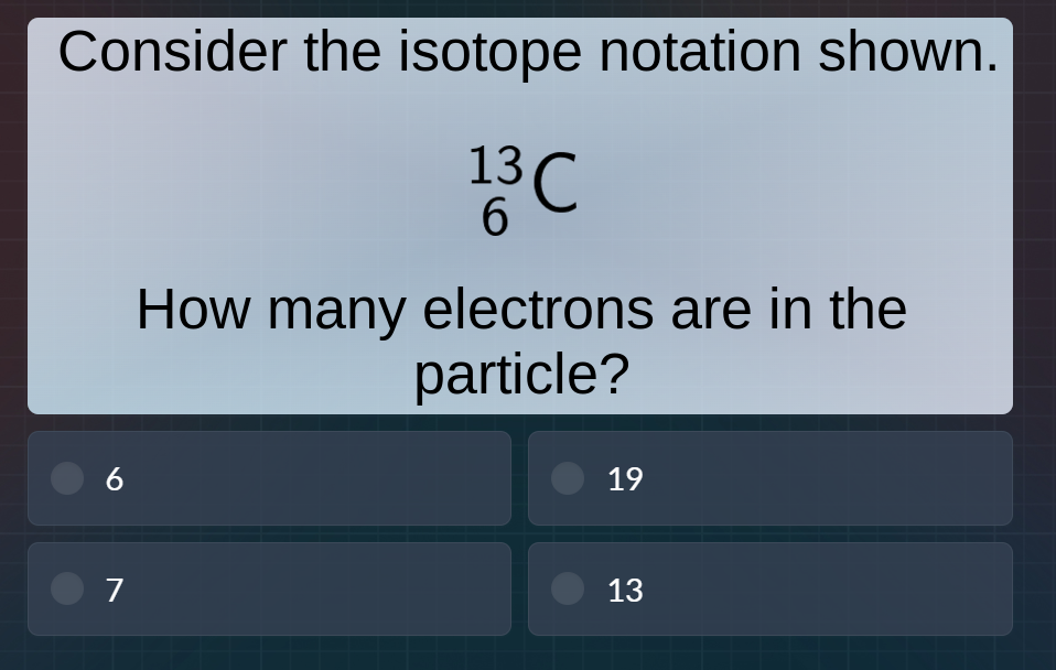 consider the isotope notation shown. \\(\\ce{^{13}_{6}c}\\) how many el…