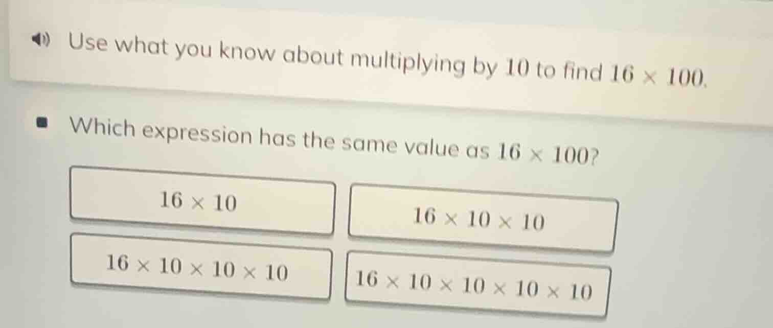 use what you know about multiplying by 10 to find 16 × 100. which expre…