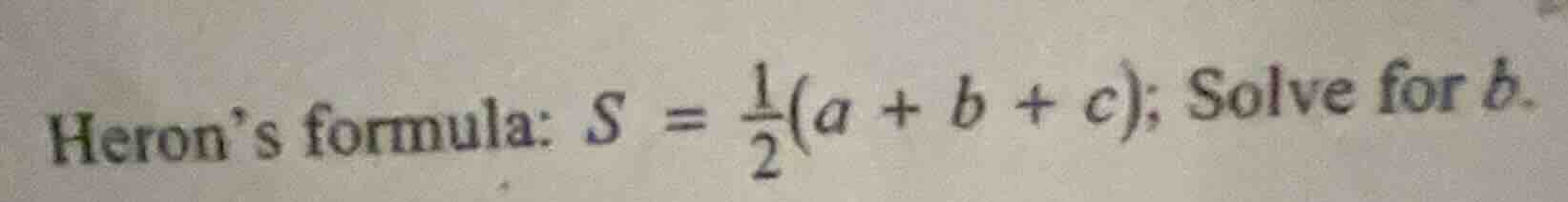heron’s formula: $s = \\frac{1}{2}(a + b + c)$; solve for $b$.