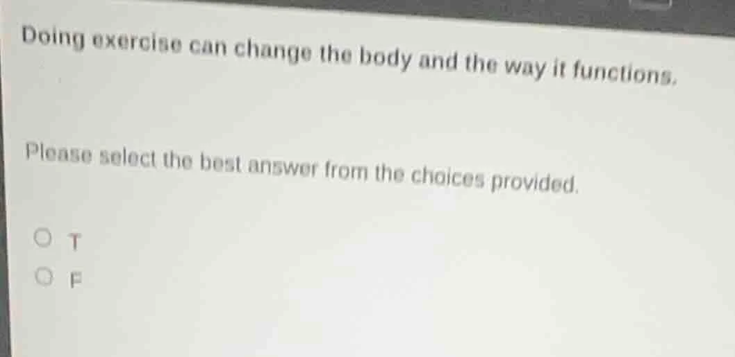 doing exercise can change the body and the way it functions. please sel…