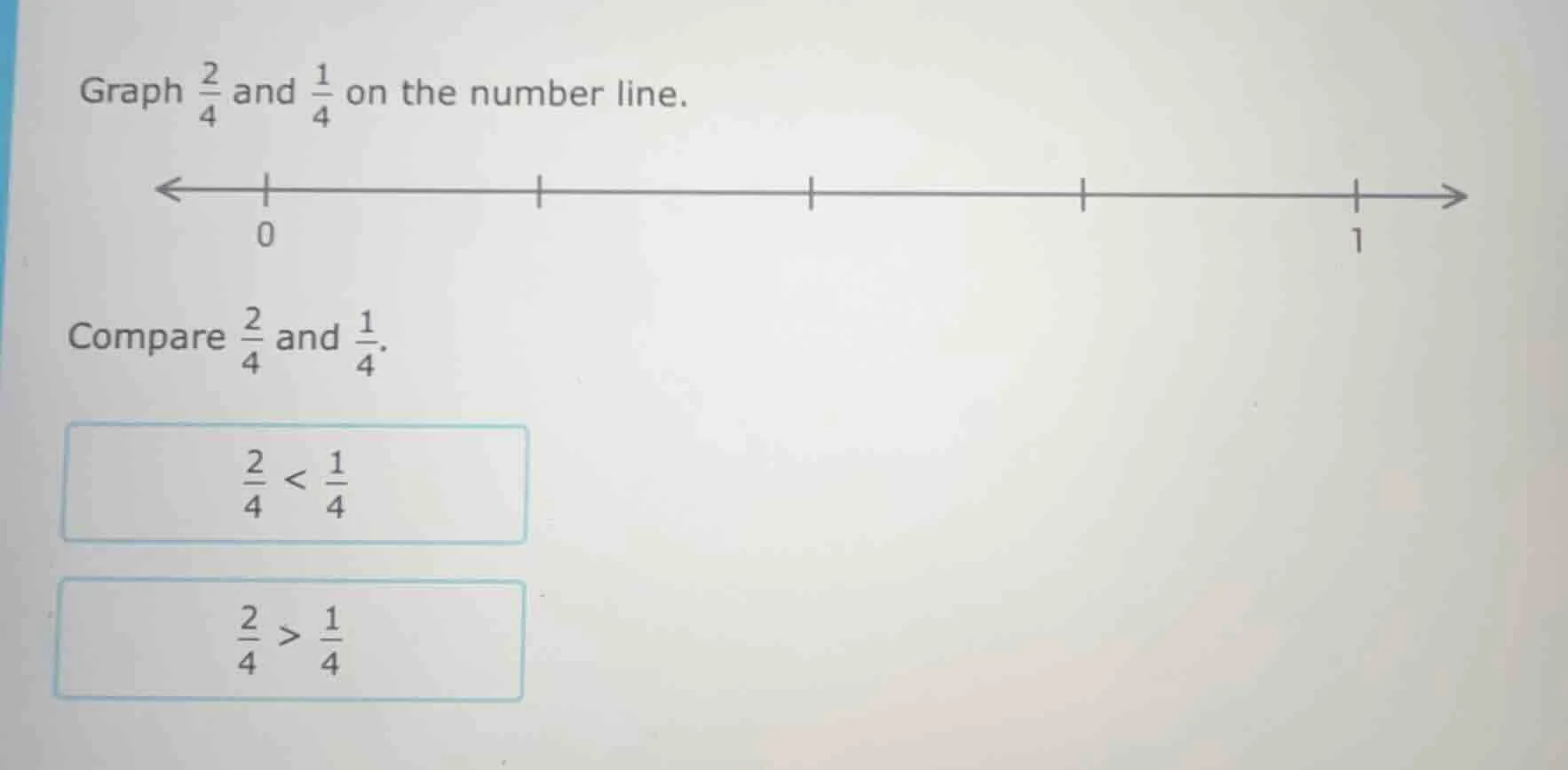 graph $\frac{2}{4}$ and $\frac{1}{4}$ on the number line. compare $\fra…