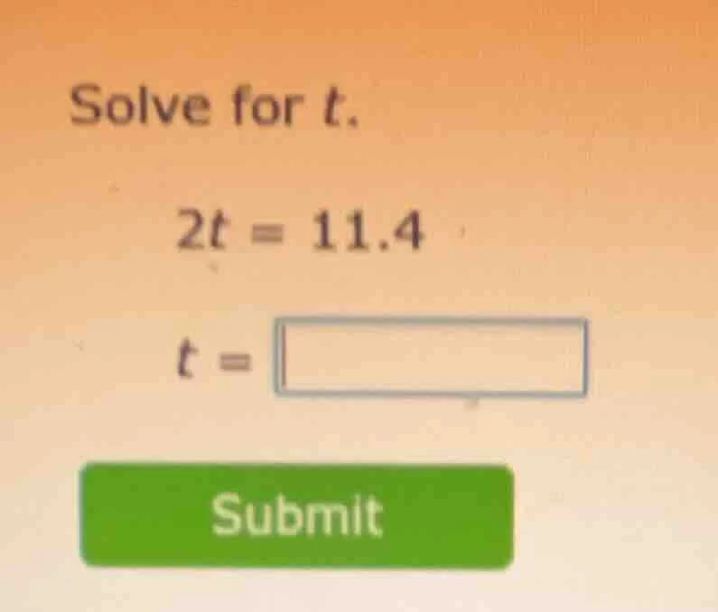 solve for t. 2t = 11.4 t = submit