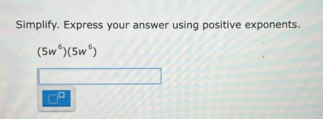 simplify. express your answer using positive exponents. (5w⁶)(5w⁶)