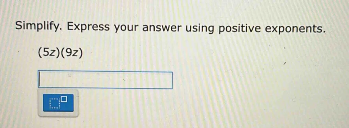simplify. express your answer using positive exponents. (5z)(9z)
