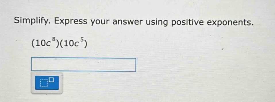 simplify. express your answer using positive exponents. (10c⁸)(10c⁵)