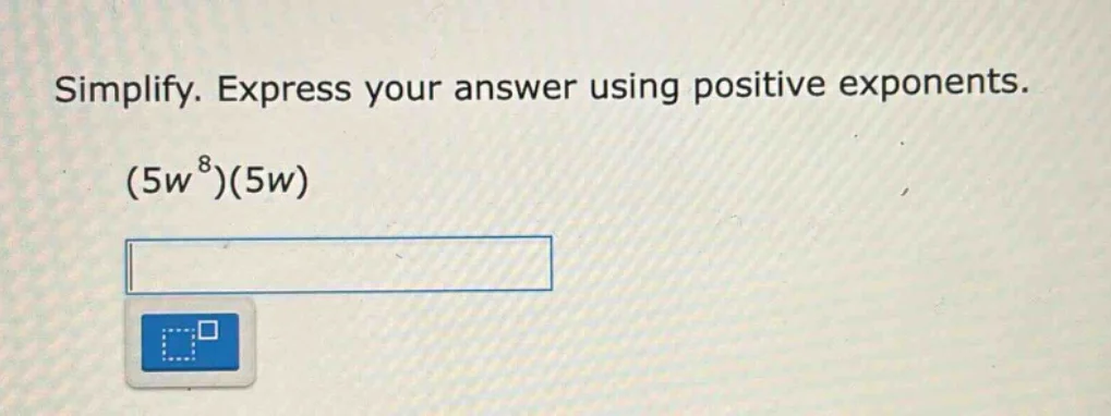 simplify. express your answer using positive exponents. (5w^8)(5w)
