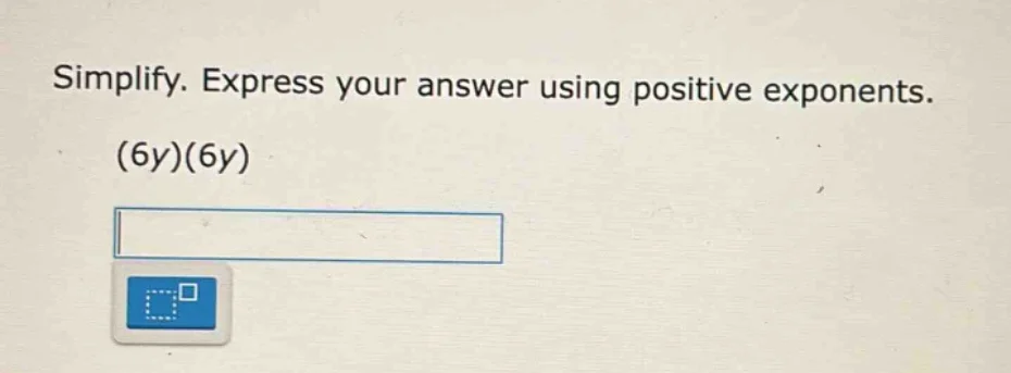 simplify. express your answer using positive exponents. (6y)(6y)