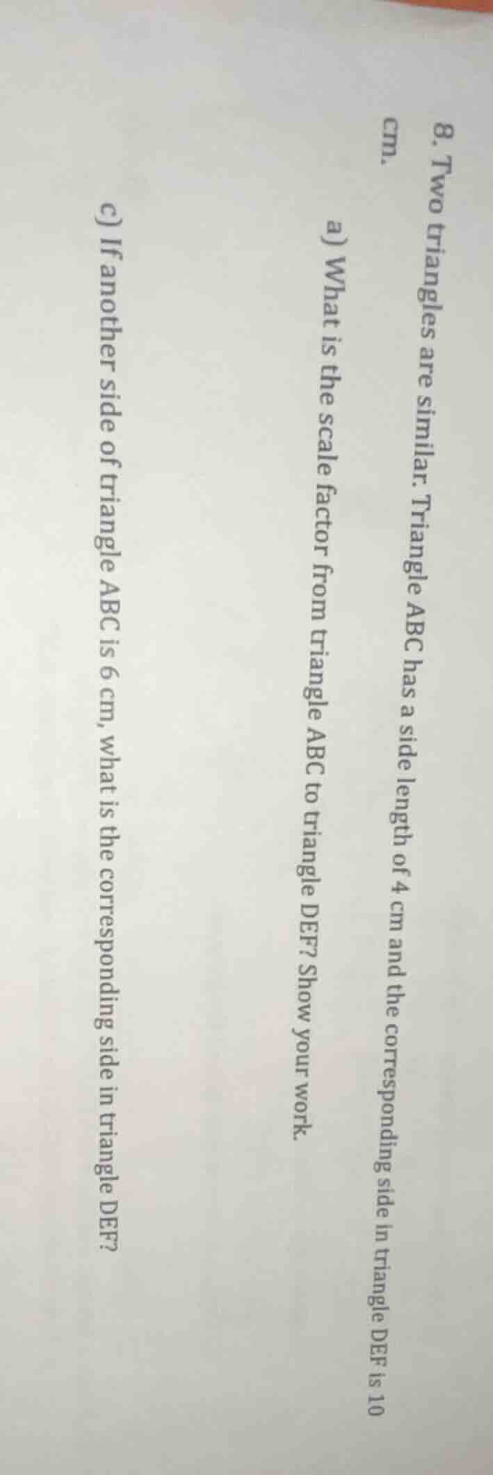 8. two triangles are similar. triangle abc has a side length of 4 cm an…