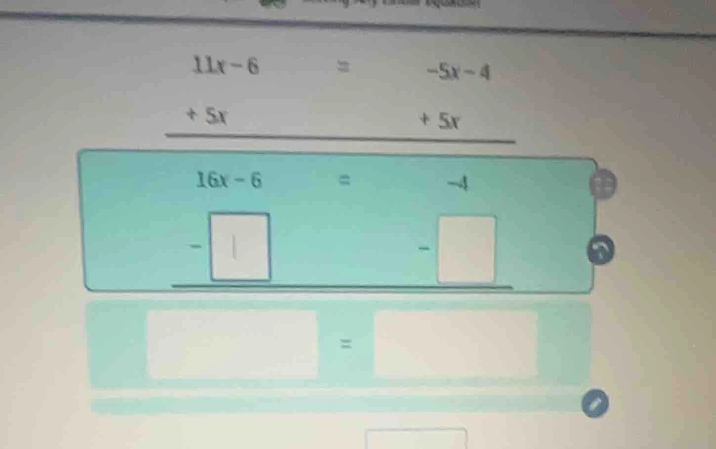 11x - 6 = -5x - 4 + 5x + 5x 16x - 6 = -4 - - =
