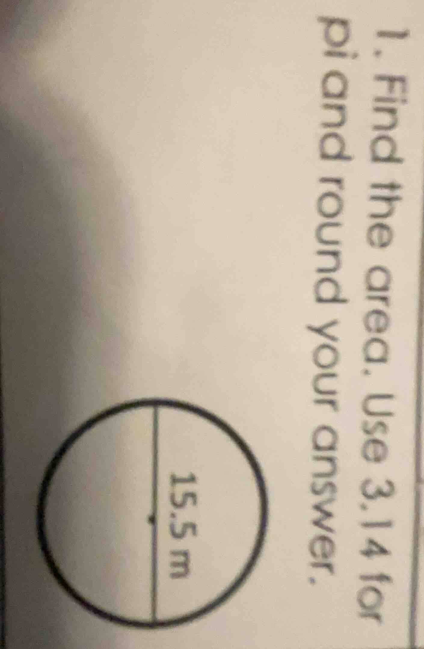 1. find the area. use 3.14 for pi and round your answer. circle with di…
