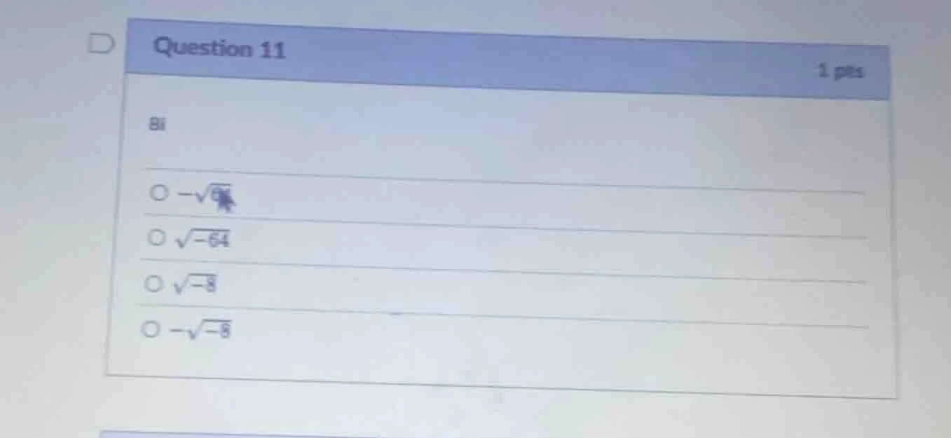 question 11 1 pts 8i -√64 √-64 √-8 -√-8