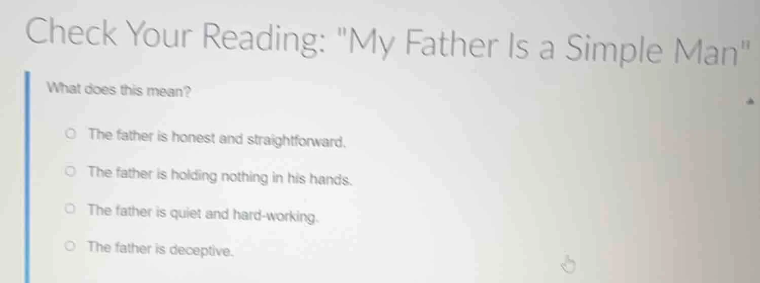 check your reading: \my father is a simple man\ what does this mean? th…