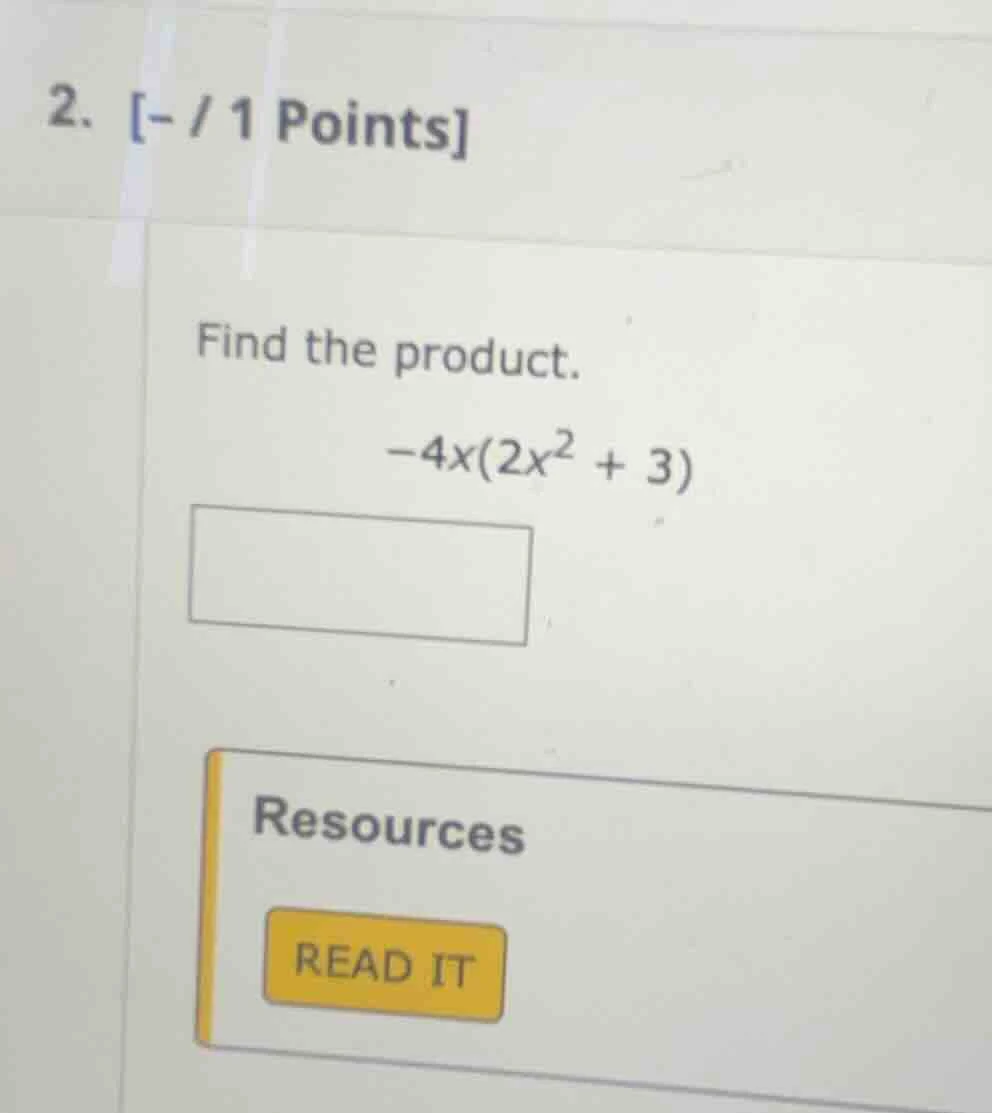 2. - / 1 points find the product. -4x(2x² + 3) resources read it