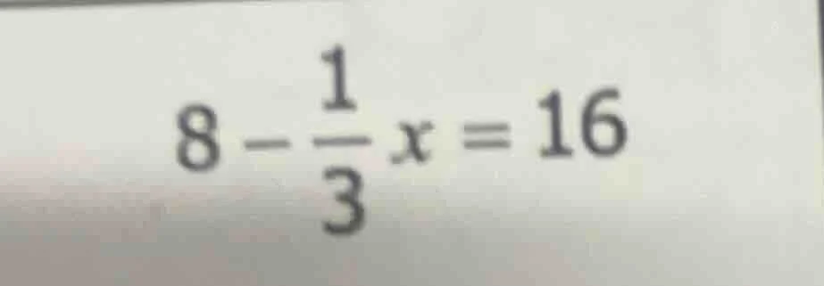 8 - \\frac{1}{3}x = 16