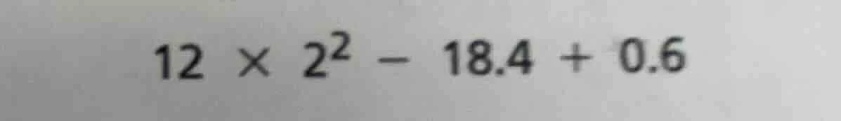 12 × 2² - 18.4 + 0.6
