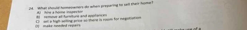 24. what should homeowners do when preparing to sell their home? a) hir…