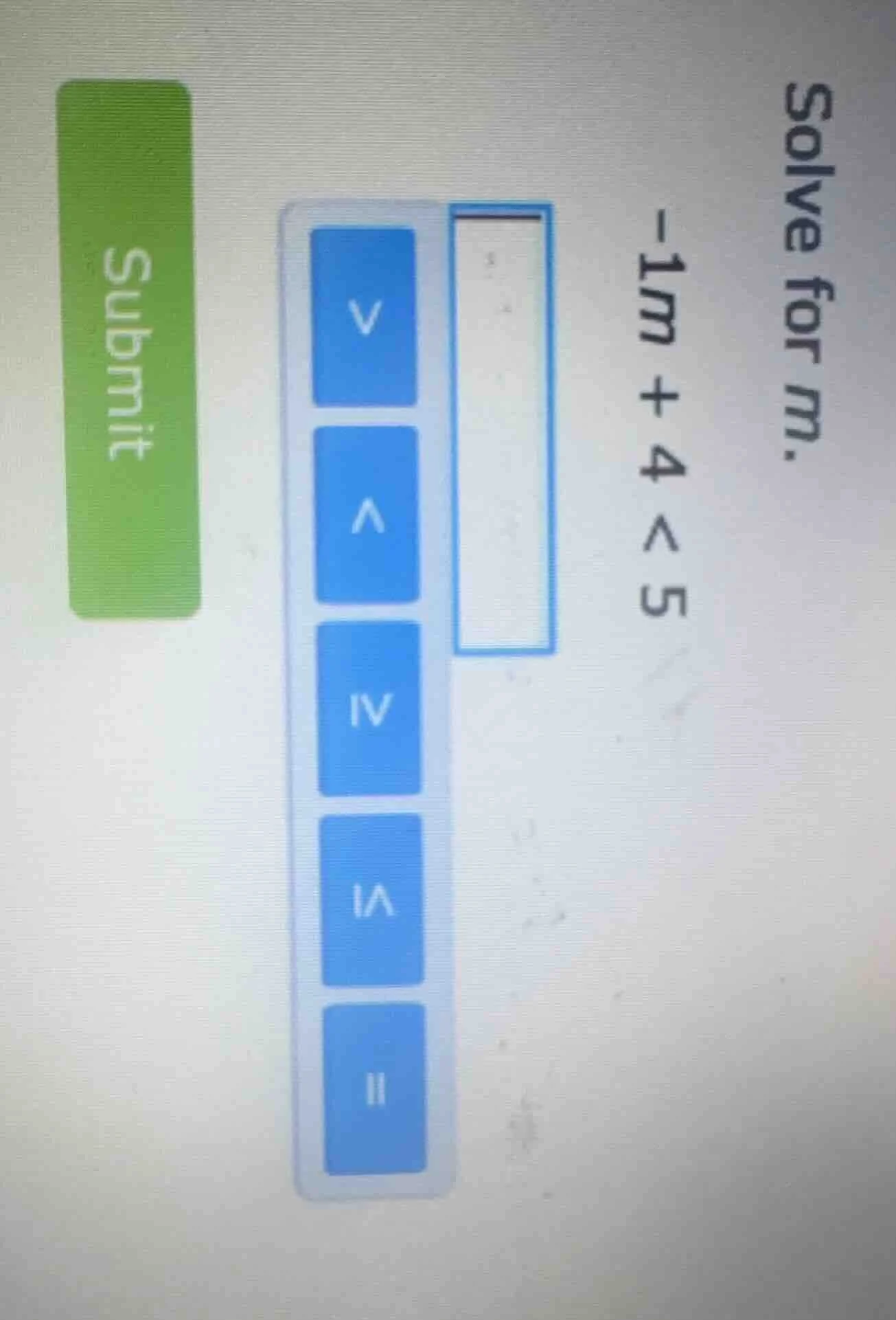 solve for m. -1m + 4 < 5
