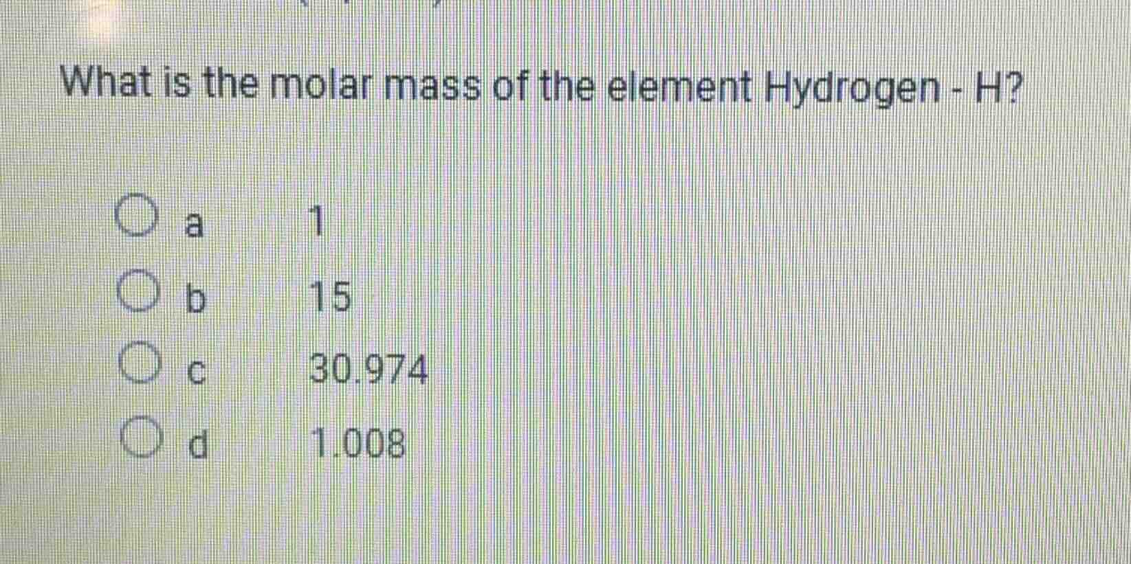 what is the molar mass of the element hydrogen - h? a 1 b 15 c 30.974 d…