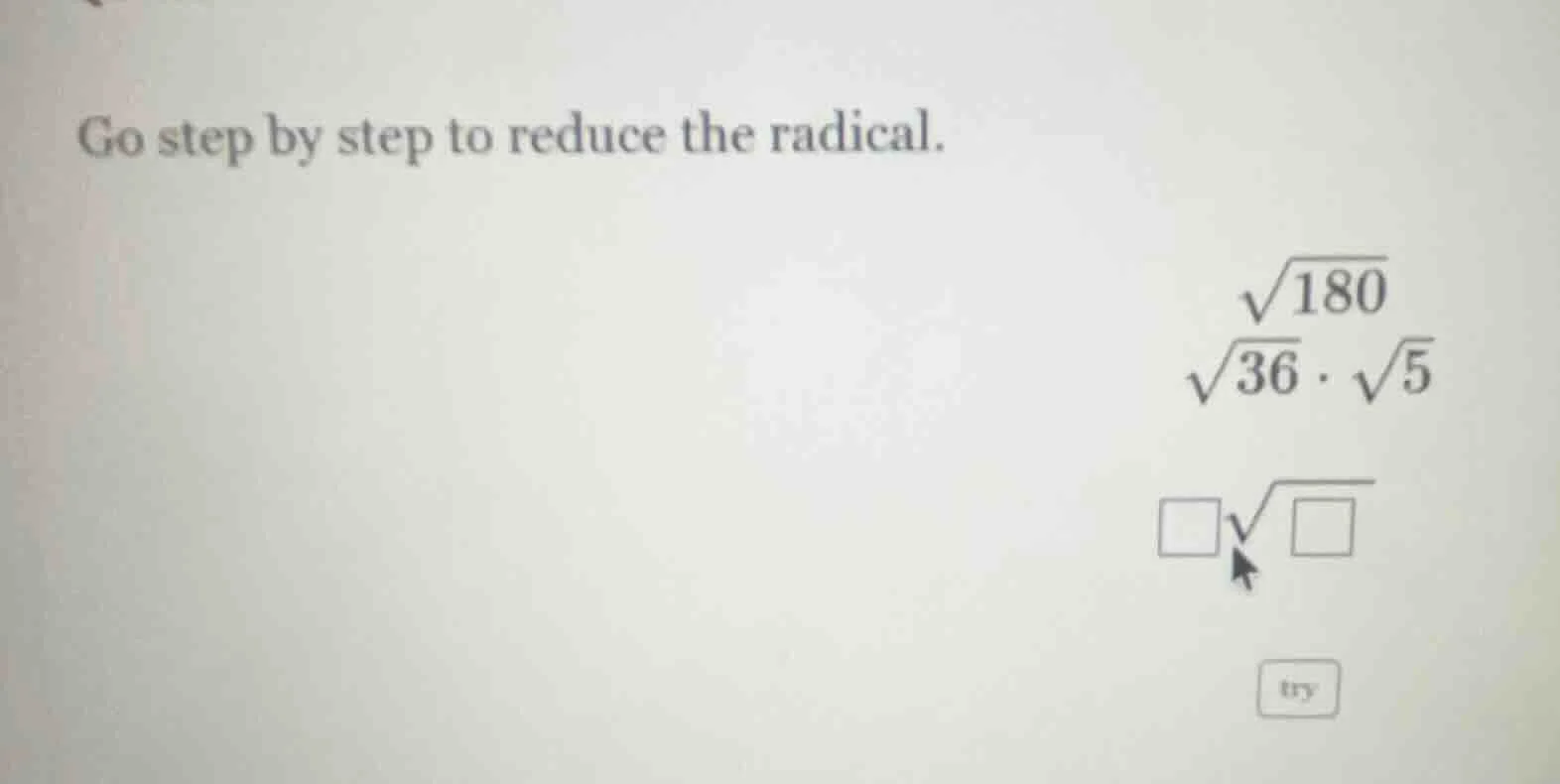 go step by step to reduce the radical. \\(\\sqrt{180}\\) \\(\\sqrt{36} …