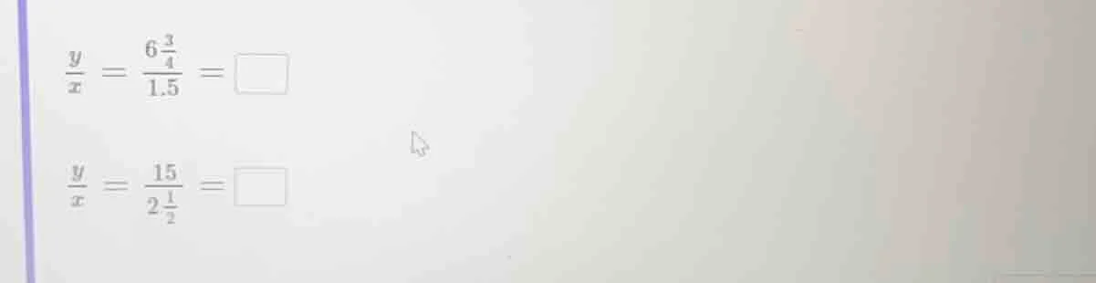 $\\frac{y}{x} = \\frac{6\\frac{3}{4}}{1.5} = \\square$ $\\frac{y}{x} = …