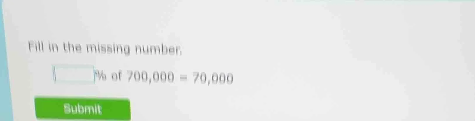 fill in the missing number, □% of 700,000 = 70,000