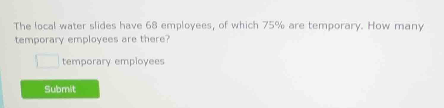 the local water slides have 68 employees, of which 75% are temporary. h…
