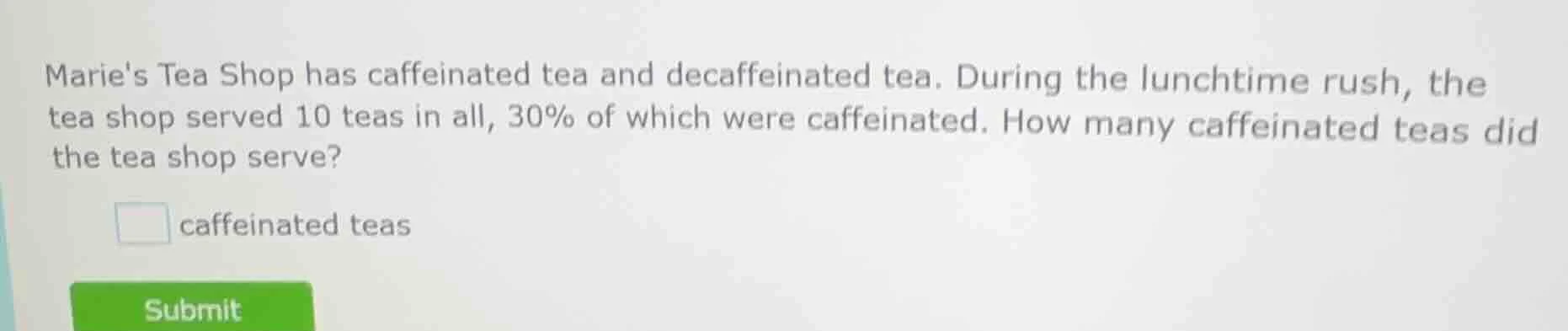 maries tea shop has caffeinated tea and decaffeinated tea. during the l…