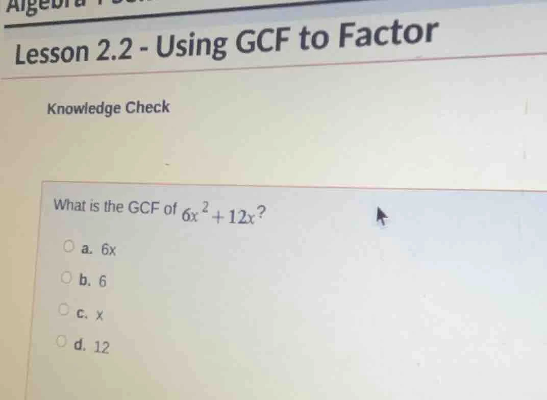 algebra lesson 2.2 - using gcf to factor knowledge check what is the gc…