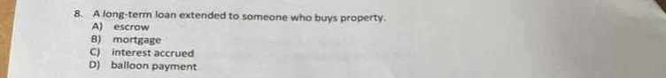 8. a long - term loan extended to someone who buys property. a) escrow …