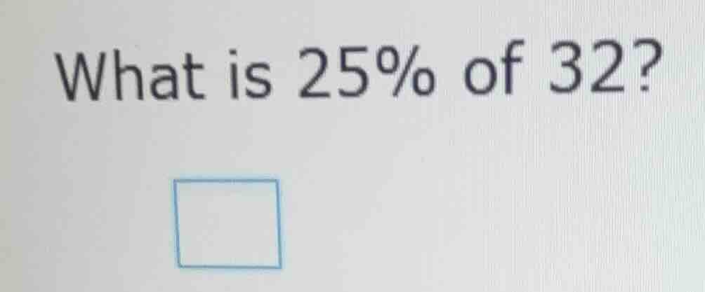 what is 25% of 32?