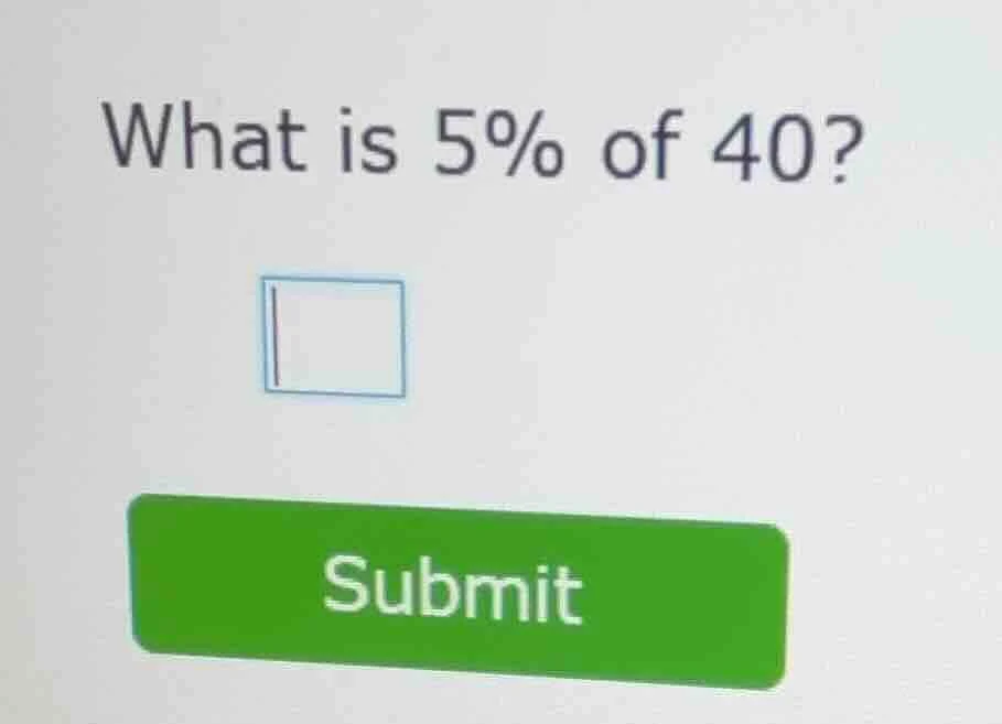 what is 5% of 40? submit