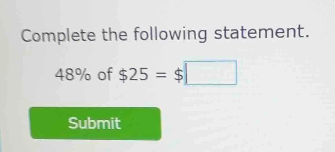 complete the following statement. 48% of $25 = $\\boxed{ submit