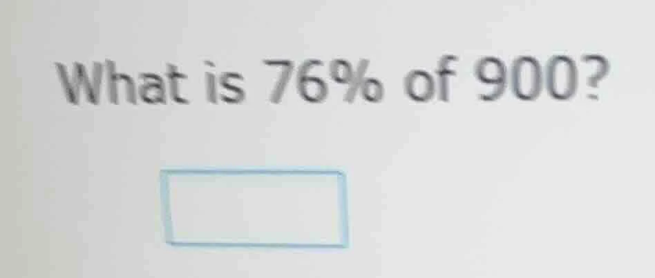 what is 76% of 900?