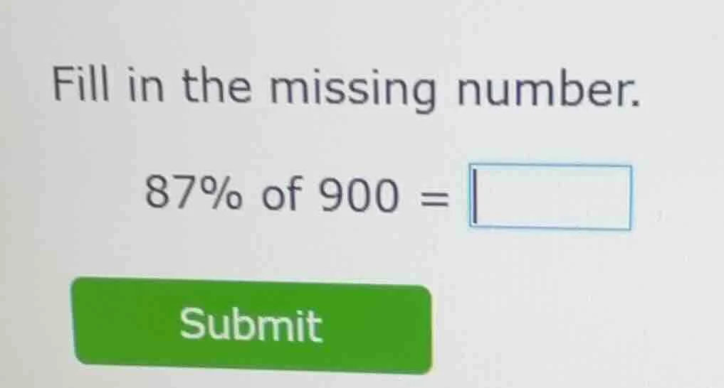 fill in the missing number. 87% of 900 = submit