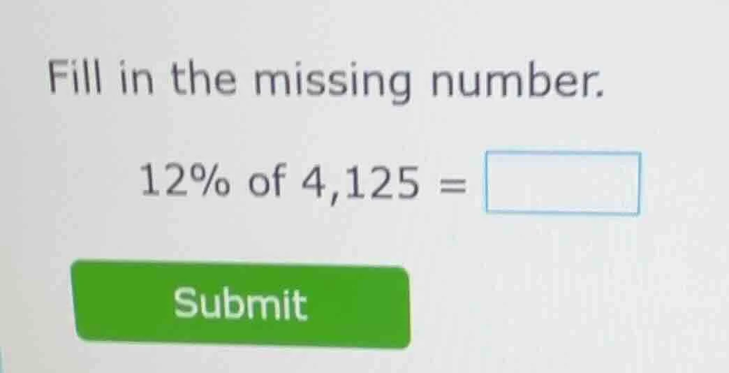fill in the missing number. 12% of 4,125 = submit