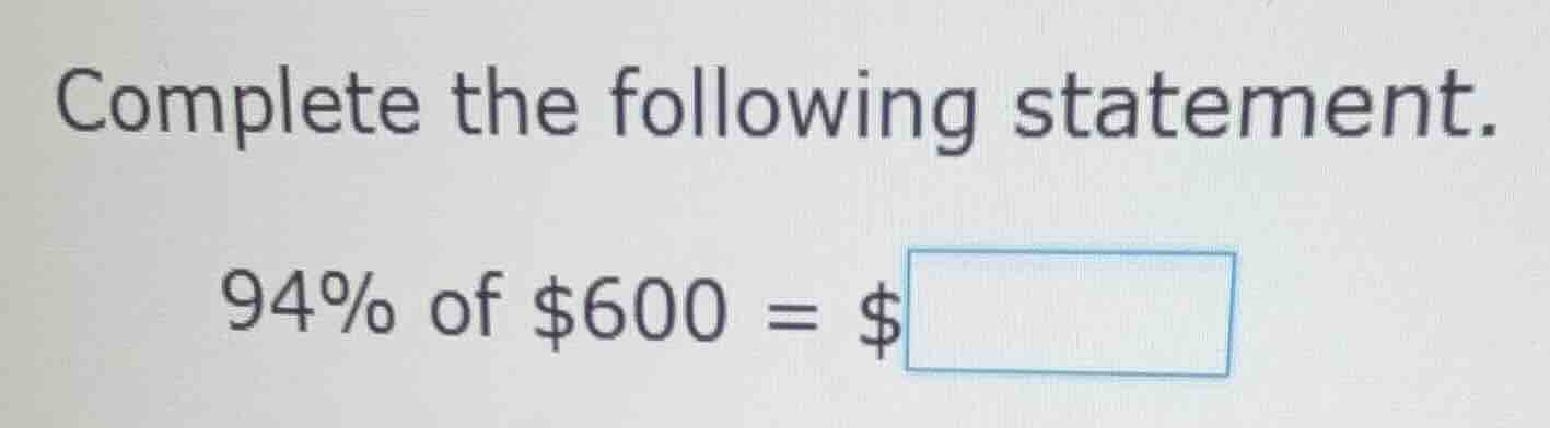 complete the following statement. 94% of $600 = $\\boxed{}