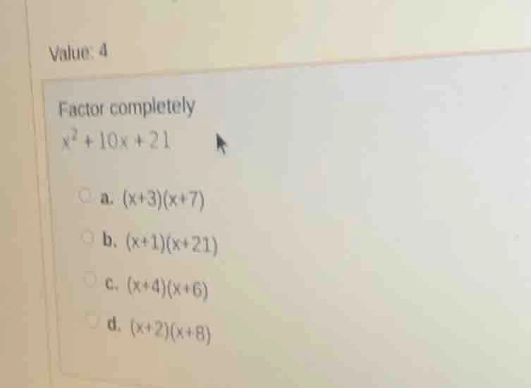 value: 4 factor completely $x^2 + 10x + 21$ \\(\\circ\\) a. \\((x+3)(x+…